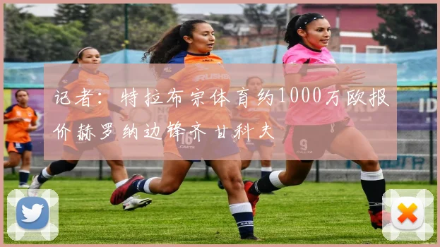 记者：特拉布宗体育约1000万欧报价赫罗纳边锋齐甘科夫
